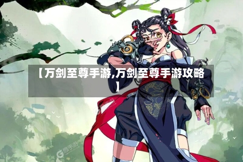 【万剑至尊手游,万剑至尊手游攻略】