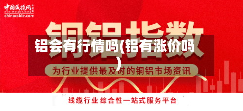 铝会有行情吗(铝有涨价吗)