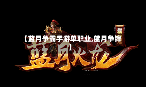 【蓝月争霸手游单职业,蓝月争锋】