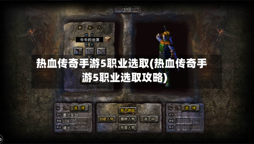 热血传奇手游5职业选取(热血传奇手游5职业选取攻略)-第2张图片